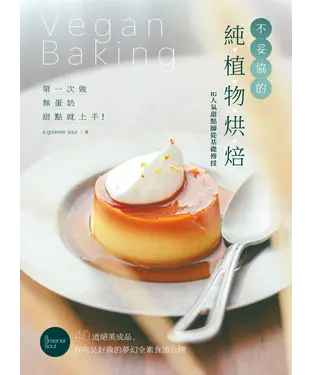 書封 不妥協的純植物烘焙：第一次做無蛋奶甜點就上手！IG人氣甜點師從基礎傳授，40道絕美成品、好吃又好做的夢幻全素食譜公開